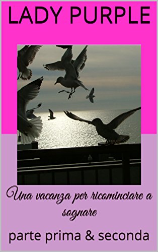 Lady Purple, Rebekka F. - Una vacanza per ricominciare a sognare: parte prima & seconda (2016)