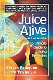 Juice Alive, Second Edition: The Ultimate Guide to Juicing Remedies by Steven Bailey, Larry Trivieri