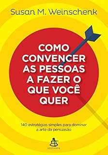 Livro Como convencer as pessoas a fazer o que você quer: 140 estratégias simples para dominar a arte da persuasão