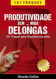 Livro Produtividade Sem Mais Delongas: 101 Truques para Chacoalhar sua Rotina: (O livro para quem quer mais tempo, foco e disciplina )