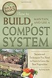 How to Build, Maintain, and Use a Compost System: Secrets and Techniques You Need to Know to Grow the Best Vegetables (Back to Basics Growing)