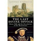 The Last Divine Office: Henry VIII and the Dissolution of the Monasteries