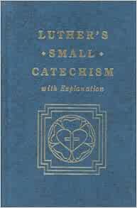 Luther S Small Catechism With Explanation Martin Luther Amazon Com Books