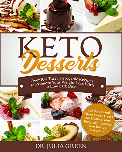 Keto Desserts Cookbook: Over 100 Tasty Ketogenic Recipes to Promote Your Weight Loss With a Low Carb by Dr. Julia Green