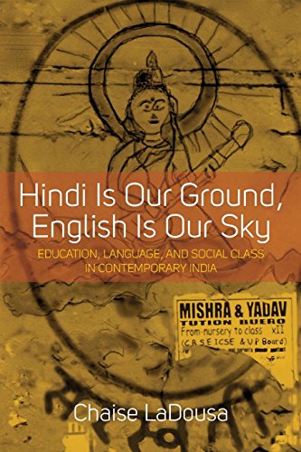 Hindi Is Our Ground, English Is Our Sky: Education, Language, and Social Class in Contemporary India