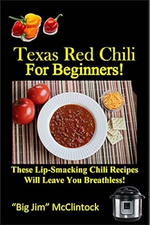 Texas Red Chili For Beginners These Lip Smacking Chili Recipes Will Leave You Breathless Kindle Edition By Mcclintock Big Jim Cookbooks Food Wine Kindle Ebooks Amazon Com