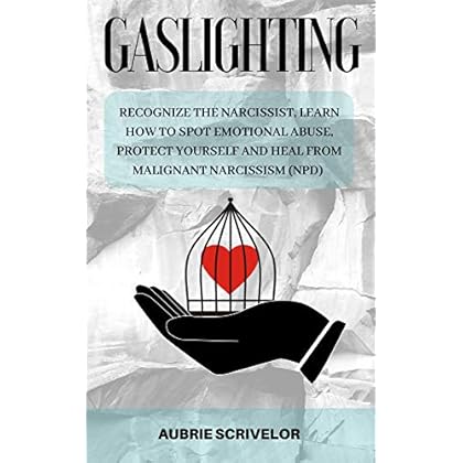 Gaslighting : Recognize the Narcissist, Learn How to Spot Emotional Abuse, Protect Yourself and Heal From Malignant Narcissism (NPD) Gaslighting : Recognize the Narcissist, Learn How to Spot Emotional Abuse, Protect Yourself and Heal From Malignant Narcissism (NPD)