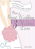 Plan a Great Wedding in Three Months or Less: Everything You Need for a Bride on a Tight Schedule by Judy Allen
