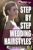 Step by Step Wedding Hairstyles: Best and Easy Step by Step Wedding Hairstyles that takes 15 Minutes or Less (Wedding Hairstyles, Wedding Hair, Bridal Hairstyles, Wedding Hairstyles for Long Hair) by 