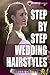 Step by Step Wedding Hairstyles: Best and Easy Step by Step Wedding Hairstyles that takes 15 Minutes or Less (Wedding Hairstyles, Wedding Hair, Bridal Hairstyles, Wedding Hairstyles for Long Hair) by 