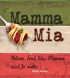 Mamma Mia: Italian Food like Mamma Used to Make Mamma Mia: Italian Food like Mamma Used to Make