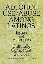 Alcohol Use/Abuse Among Latinos: Issues and Examples of Culturally Competent Services