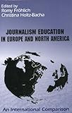 Journalism Education in Europe and North America : An International Comparison, , 1572733829