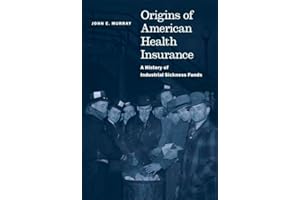 Origins of American Health Insurance: A History of Industrial Sickness Funds (Yale Series in Economic and Financial History)