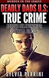 DEADLY DADS OF THE U.S: TRUE CRIME: ABUSIVE RELATIONSHIPS: PATERNAL FILICIDE (Murder In The Family Series Book 2)