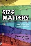 Size Matters: Short Stories Long Enough to Satisfy by 