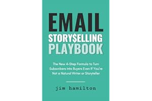 Email Storyselling Playbook: The New 4-Step Formula to Turn Subscribers Into Buyers Even If You're Not a Natural Writer or St