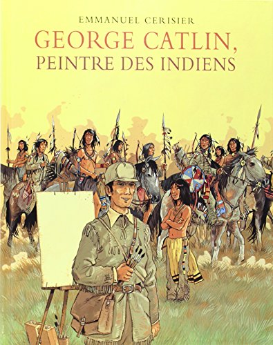 Georges Catlin, peintre des Indiens by Emmanuel Cerisier