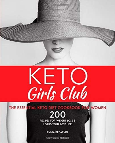 Keto Girls Club: The Essential Keto Diet Cookbook For Women: 200 Recipes For Weight Loss & Living Your Best Life