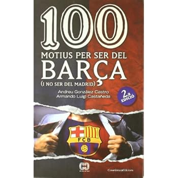 100 motius per ser del Barça (segona edició): (i no ser del Madrid) (De 100 en 100) 100 motius per ser del Barça (segona edició): (i no ser del Madrid) (De 100 en 100)