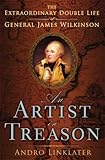 Front cover for the book An Artist in Treason: The Extraordinary Double Life of General James Wilkinson by Andro Linklater