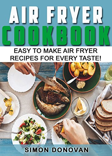 Air Fryer Cookbook: Easy to Make Air Fryer Recipes for Every Taste! (Air Fryer Cookbook, Air Fryer Recipes, Air Fryer Cooking, Air Fryer, Air Fryer Book 1)