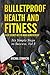 Bulletproof Health and Fitness: Your Secret Key to High Achievement (Six Simple Steps to Success Boo by Michal Stawicki, Anthony Smits