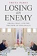 Losing an Enemy: Obama, Iran, and the Triumph of Diplomacy