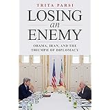 Losing an Enemy: Obama, Iran, and the Triumph of Diplomacy