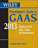 Wiley Practitioner's Guide to GAAS 2013: Coveringall SASs, SSAEs, SSARSs, and Interpretations