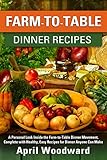 Farm-To-Table Dinner Recipes: A personal look inside the farm-to-table dinner movement, complete with healthy, easy recipes for dinner anyone can make! by April Woodward, Jordan Hastings