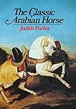 The Classic Arabian Horse by Judith Forbis