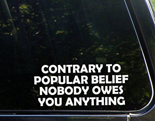 Contrary To Popular Belief Nobody Owes You Anything - 8 1/2" x 4"- Vinyl Die Cut Decal For Windows, Trucks, Cars, Laptops, Glasses. Mugs, Etc.