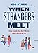 When Strangers Meet: How People You Don't Know Can Transform You (TED Books)