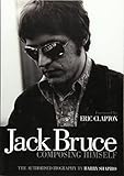 Jack Bruce Composing Himself: The authorised biography by Harry Shapiro, Eric Clapton