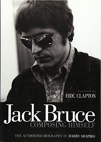 Jack Bruce Composing Himself: The authorised biography by Harry Shapiro