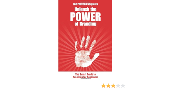 Unleash The Power Of Branding The Smart Guide To Branding For Beginners Sequeira Joe Praveen 9781512208696 Amazon Com Books