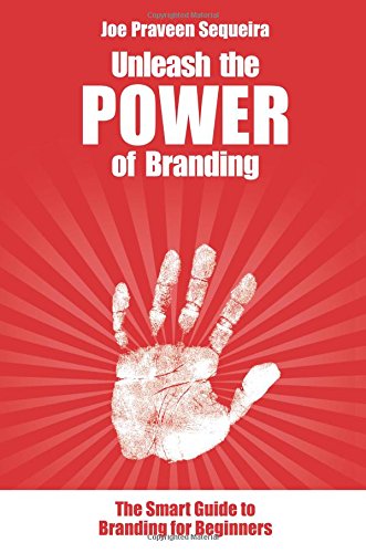 Unleash The Power Of Branding The Smart Guide To Branding For Beginners Sequeira Joe Praveen 9781512208696 Amazon Com Books