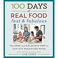 100 Days of Real Food: Fast & Fabulous: The Easy and Delicious Way to Cut Out Processed Food (100 Days of Real Food series)
