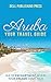 Aruba: Your Travel Guide: Isle of Enchantment Where Your Dreams Come True! (Traveling Around the World series Book 1) by Dell Publishing Press with Sherry Everett
