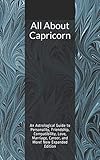 All About Capricorn: An Astrological Guide to Personality, Friendship, Compatibility, Love, Marriage by Shaya Weaver