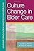 Culture Change in Elder Care:Leading Principles & Practices in Elder Care Vol. 2