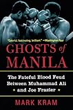 Ghosts of Manila: The Fateful Blood Feud Between Muhammad Ali and Joe Frazier by Mark Kram