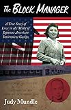 The Block Manager: A True Story of Love in the Midst of Japanese American Internment Camps by Judy Mundle