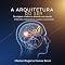 Livro A Arquitetura dó ser: Da origem criadora à dinâmica do mundo: o elo entre a neurociência, a justiça e a prosperidade