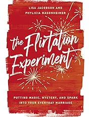 The Flirtation Experiment: Putting Magic, Mystery, and Spark Into Your Everyday Marriage