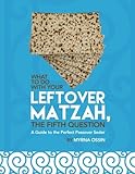 What to Do With Your Leftover Matzah, the Fifth Question: The Guide to the Perfect Passover Seder by 