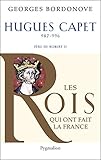 Hugues Capet: le Fondateur (Les rois qui ont fait la France) (French Edition) by