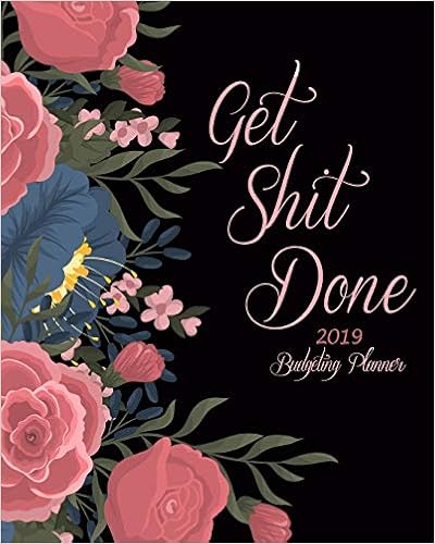 Get Shit Done 2019 Budgeting Planner: Art Flowers, Daily Weekly & Monthly Budget Planner, 12 Months Calendar Financial Expense Tracker, Monthly Bill Organizer 8