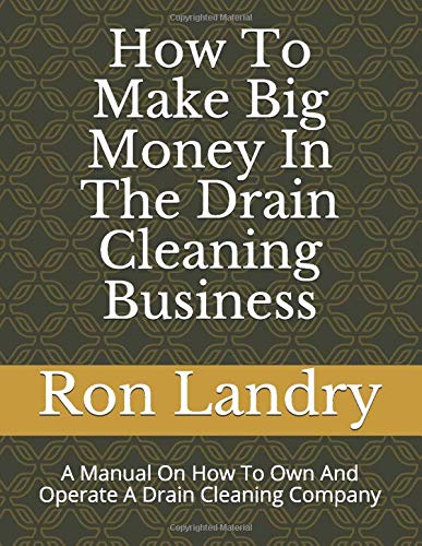 How To Make Big Money In The Drain Cleaning Business A Manual On How To Own And Operate A Drain Cleaning Company Landry Ron A 9798662928275 Amazon Com Books